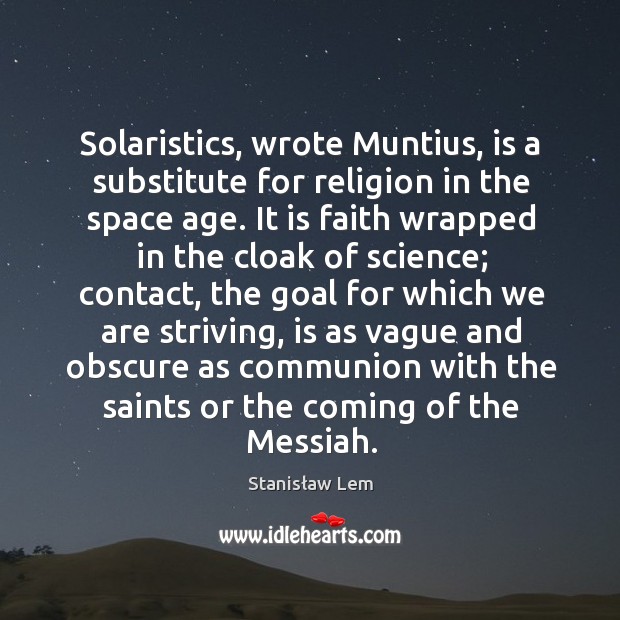 Solaristics, wrote Muntius, is a substitute for religion in the space age. Stanisław Lem Picture Quote
