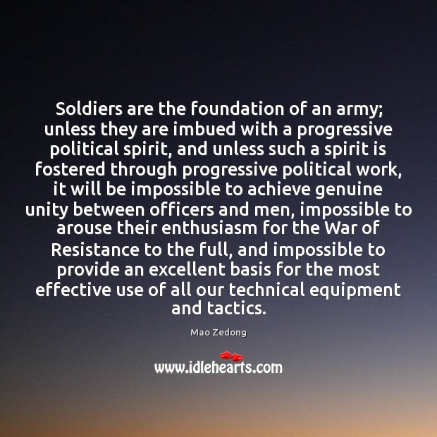 Soldiers are the foundation of an army; unless they are imbued with Mao Zedong Picture Quote