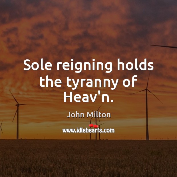 Sole reigning holds the tyranny of Heav’n. Image