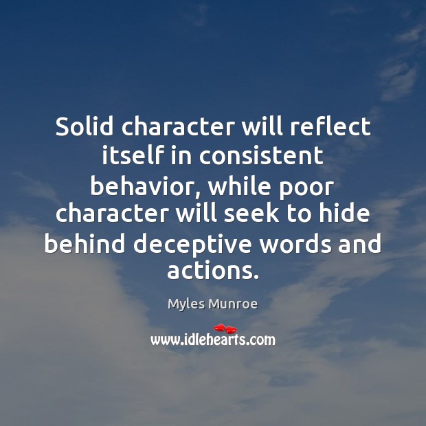 Solid character will reflect itself in consistent behavior, while poor character will Myles Munroe Picture Quote