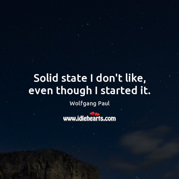 Solid state I don’t like, even though I started it. Image