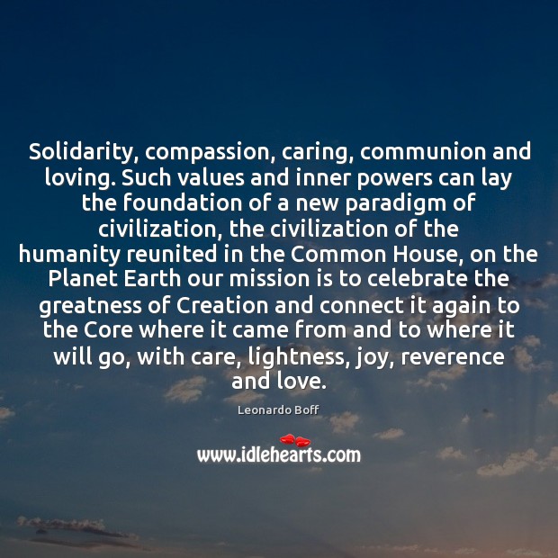 Solidarity, compassion, caring, communion and loving. Such values and inner powers can Humanity Quotes Image