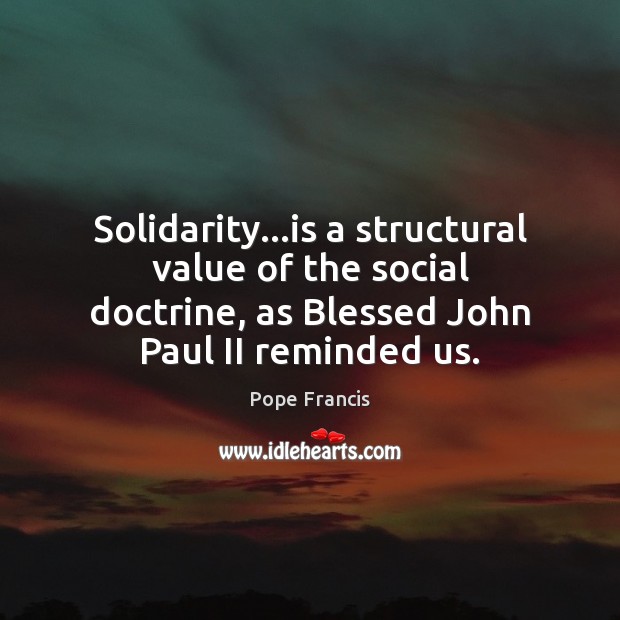 Solidarity…is a structural value of the social doctrine, as Blessed John Pope Francis Picture Quote
