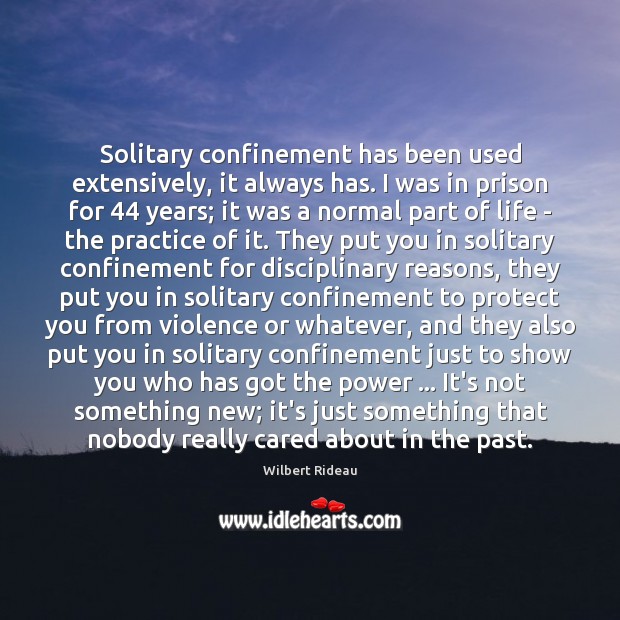 Solitary confinement has been used extensively, it always has. I was in Wilbert Rideau Picture Quote