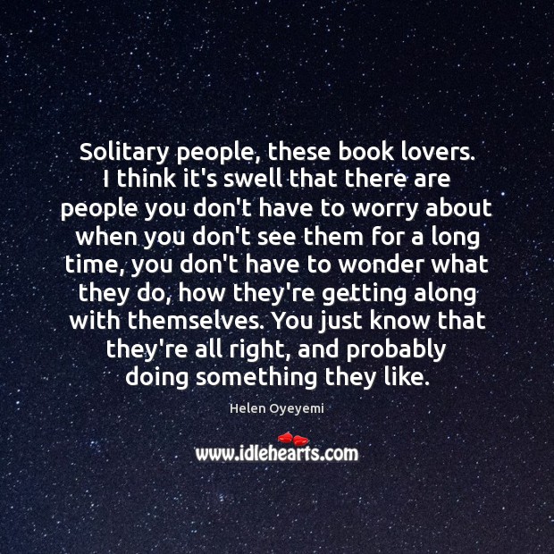 Solitary people, these book lovers. I think it’s swell that there are Helen Oyeyemi Picture Quote