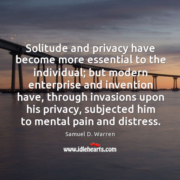 Solitude and privacy have become more essential to the individual; but modern Samuel D. Warren Picture Quote