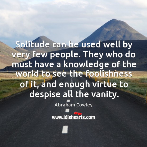 Solitude can be used well by very few people. They who do must have a knowledge Image