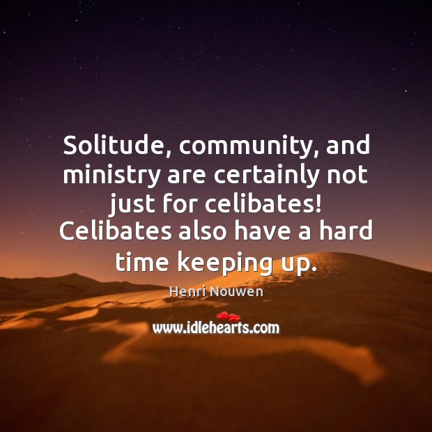 Solitude, community, and ministry are certainly not just for celibates! Celibates also Image