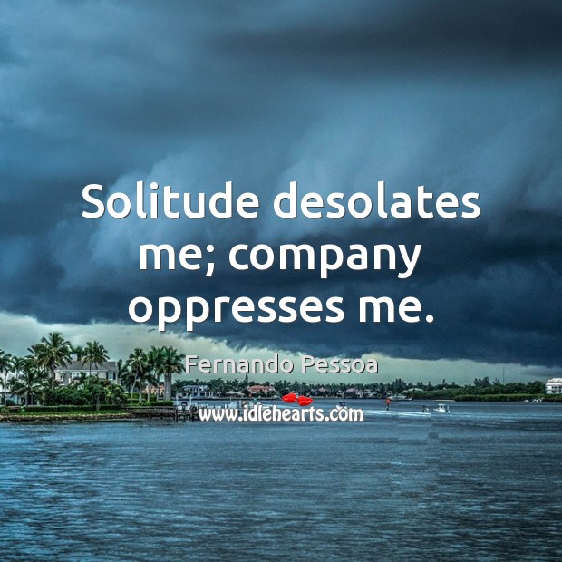 Solitude desolates me; company oppresses me. Fernando Pessoa Picture Quote