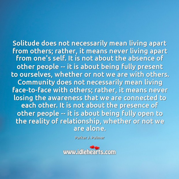 Solitude does not necessarily mean living apart from others; rather, it means Parker J. Palmer Picture Quote