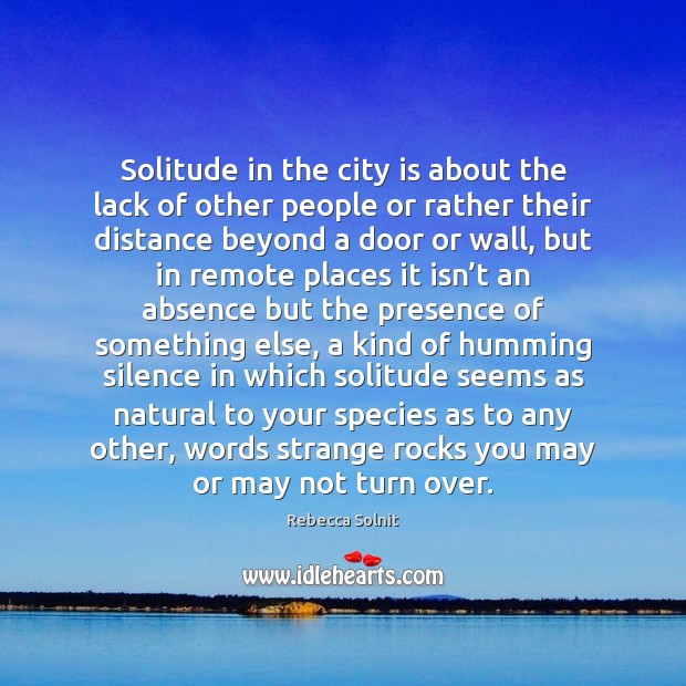 Solitude in the city is about the lack of other people or Rebecca Solnit Picture Quote