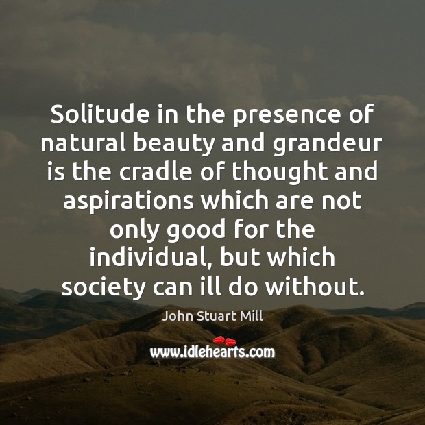 Solitude in the presence of natural beauty and grandeur is the cradle Image