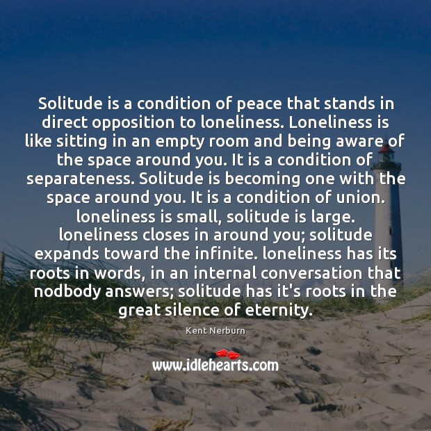 Solitude is a condition of peace that stands in direct opposition to Kent Nerburn Picture Quote