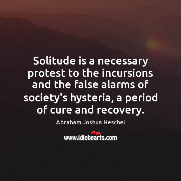 Solitude is a necessary protest to the incursions and the false alarms Image