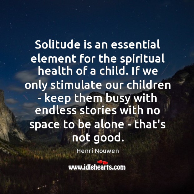 Solitude is an essential element for the spiritual health of a child. Image