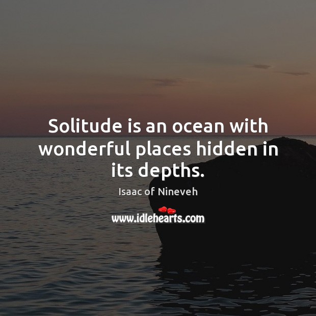 Solitude is an ocean with wonderful places hidden in its depths. Image