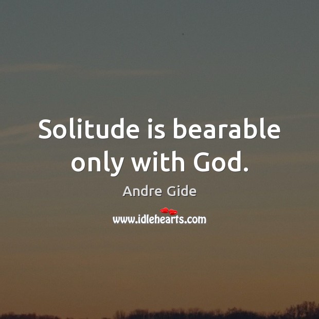 Solitude is bearable only with God. Andre Gide Picture Quote