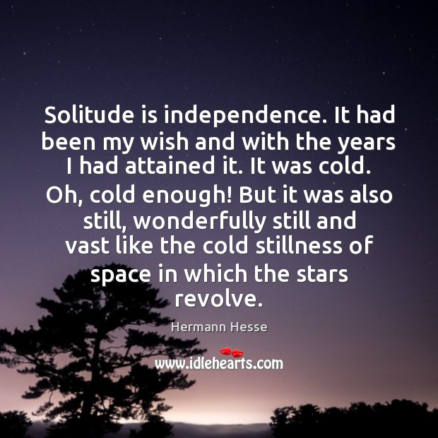 Solitude is independence. It had been my wish and with the years Hermann Hesse Picture Quote