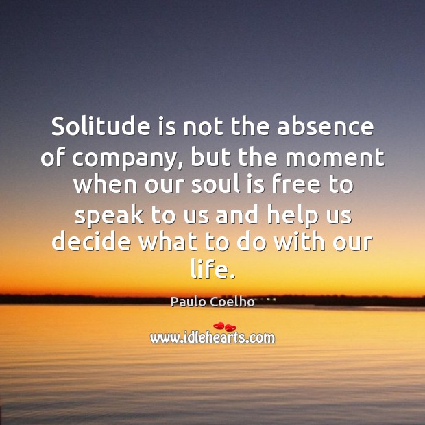 Solitude is not the absence of company, but the moment when our Soul Quotes Image