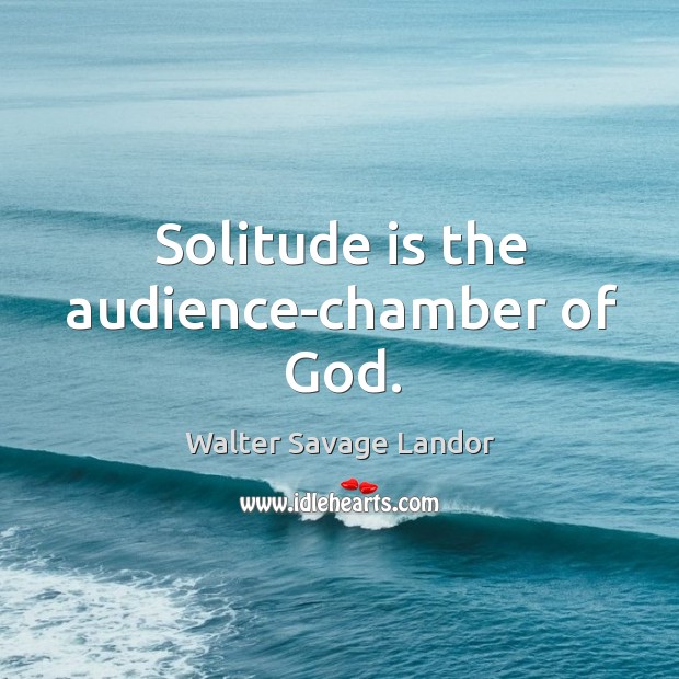Solitude is the audience-chamber of God. Image
