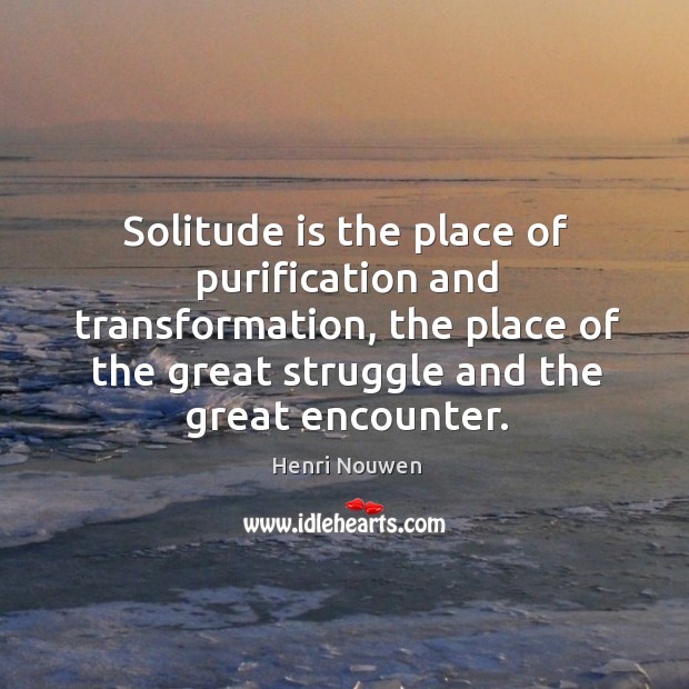Solitude is the place of purification and transformation, the place of the Henri Nouwen Picture Quote