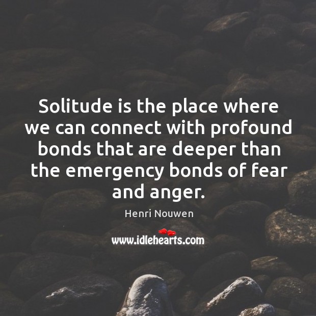 Solitude is the place where we can connect with profound bonds that Henri Nouwen Picture Quote