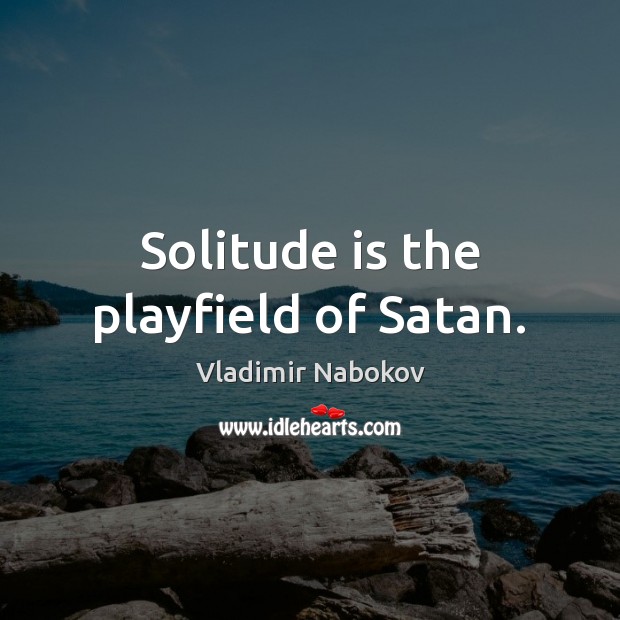 Solitude is the playfield of Satan. Vladimir Nabokov Picture Quote