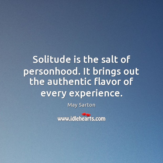 Solitude is the salt of personhood. It brings out the authentic flavor Image