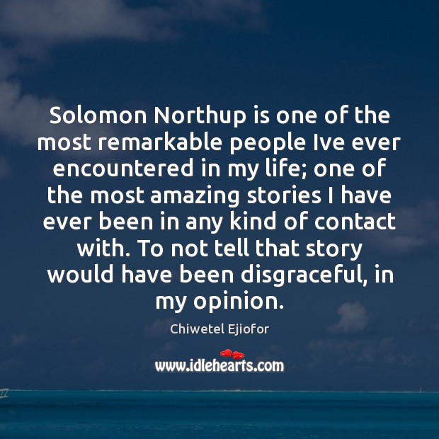 Solomon Northup is one of the most remarkable people Ive ever encountered Chiwetel Ejiofor Picture Quote