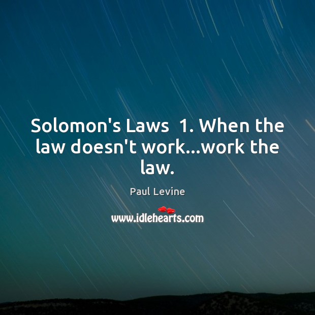 Solomon’s Laws  1. When the law doesn’t work…work the law. Paul Levine Picture Quote