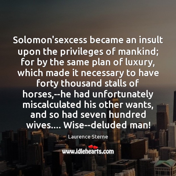 Solomon’sexcess became an insult upon the privileges of mankind; for by the Laurence Sterne Picture Quote
