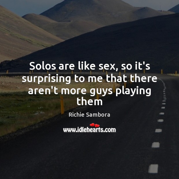 Solos are like sex, so it’s surprising to me that there aren’t more guys playing them Richie Sambora Picture Quote