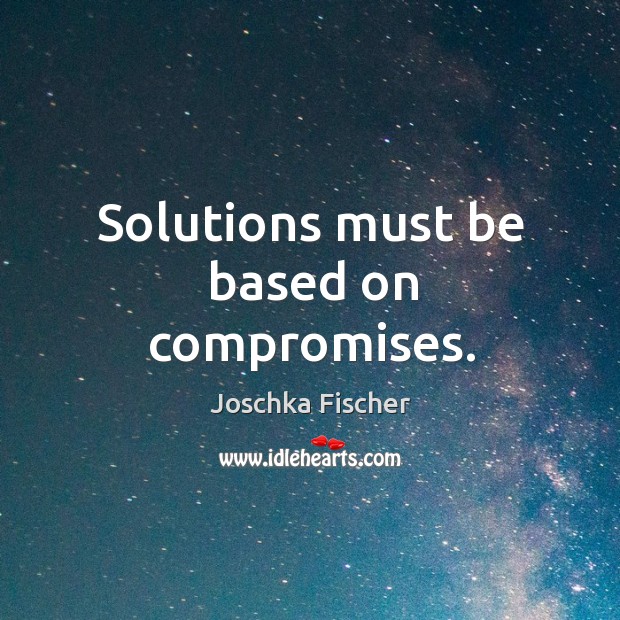 Solutions must be based on compromises. Image