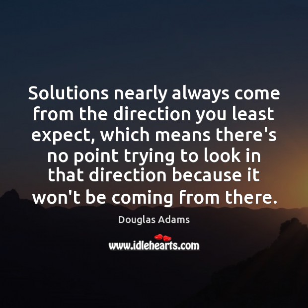 Solutions nearly always come from the direction you least expect, which means Image