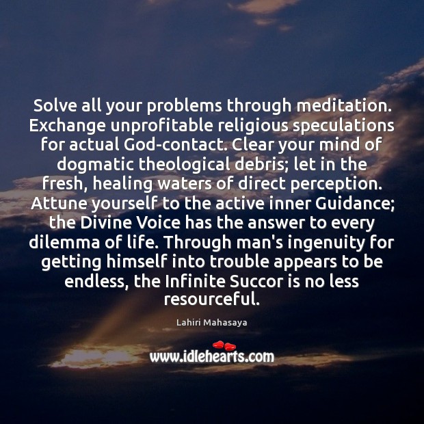 Solve all your problems through meditation. Exchange unprofitable religious speculations for actual Lahiri Mahasaya Picture Quote