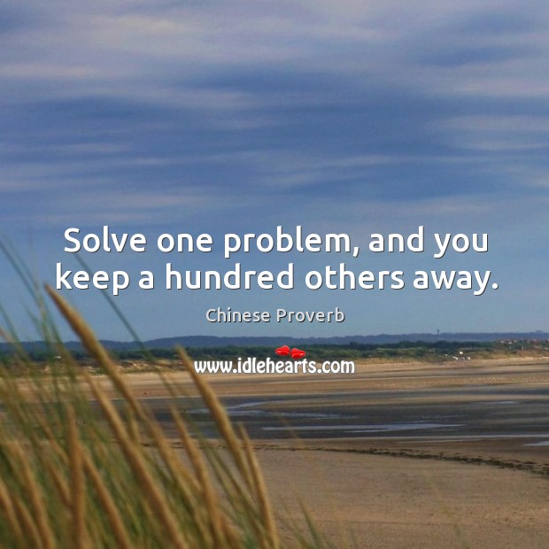 Solve one problem, and you keep a hundred others away. Image
