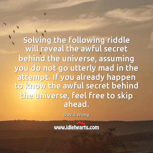 Solving the following riddle will reveal the awful secret behind the universe, David Wong Picture Quote