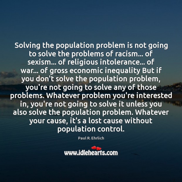 Solving the population problem is not going to solve the problems of Paul R. Ehrlich Picture Quote
