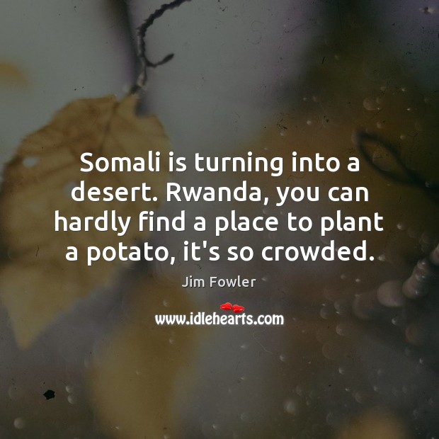 Somali is turning into a desert. Rwanda, you can hardly find a Jim Fowler Picture Quote