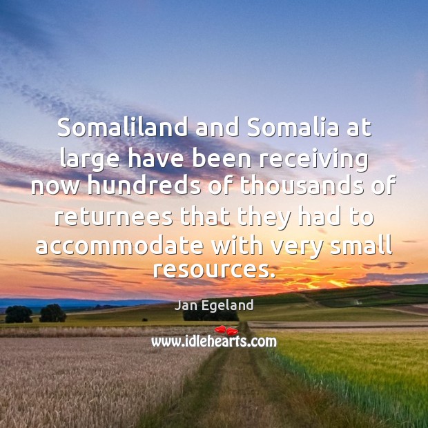 Somaliland and Somalia at large have been receiving now hundreds of thousands Jan Egeland Picture Quote