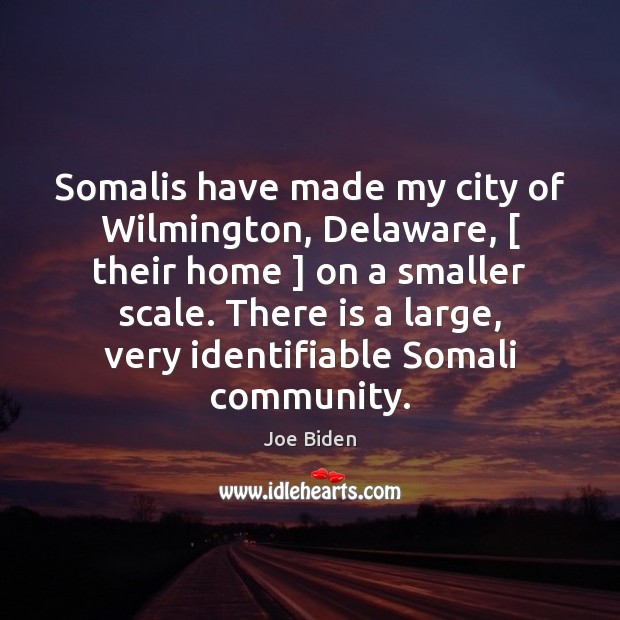 Somalis have made my city of Wilmington, Delaware, [ their home ] on a Joe Biden Picture Quote