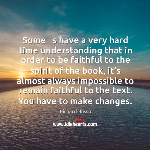 Some   s have a very hard time understanding that in order to be faithful to the spirit of the book Image