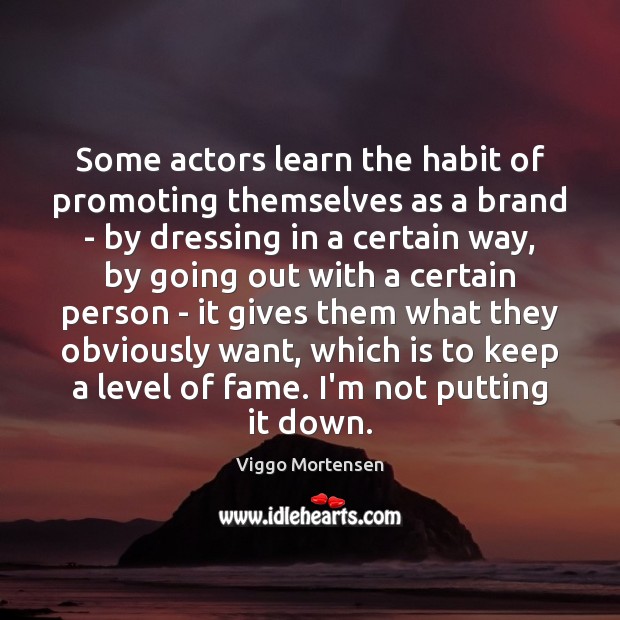 Some actors learn the habit of promoting themselves as a brand – Viggo Mortensen Picture Quote