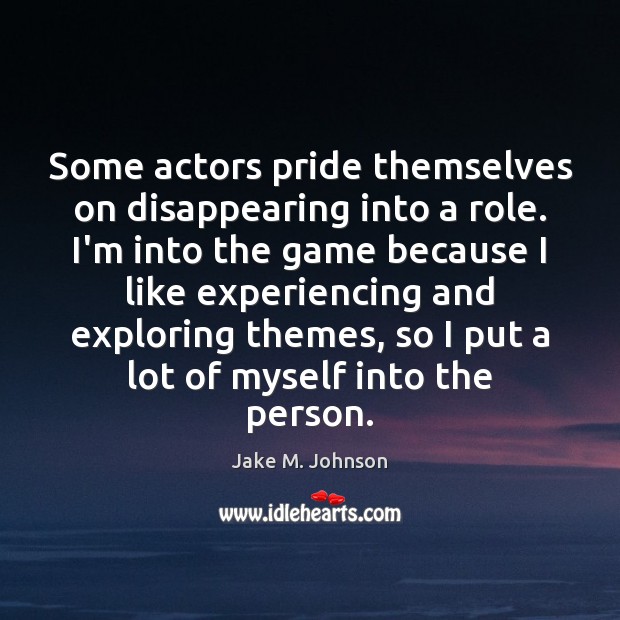 Some actors pride themselves on disappearing into a role. I’m into the Jake M. Johnson Picture Quote