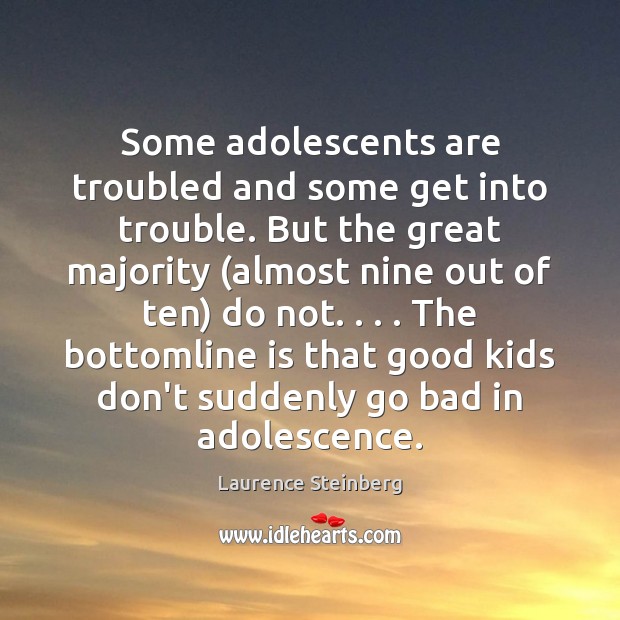 Some adolescents are troubled and some get into trouble. But the great Laurence Steinberg Picture Quote