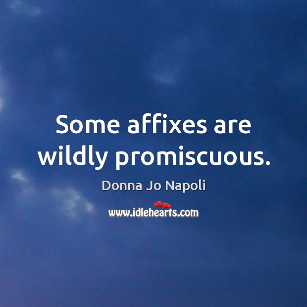 Some affixes are wildly promiscuous. Donna Jo Napoli Picture Quote