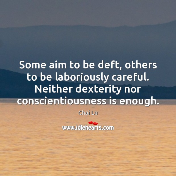 Some aim to be deft, others to be laboriously careful. Neither dexterity Chai Lu Picture Quote
