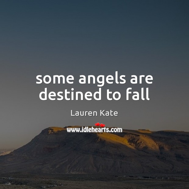 Some angels are destined to fall Lauren Kate Picture Quote