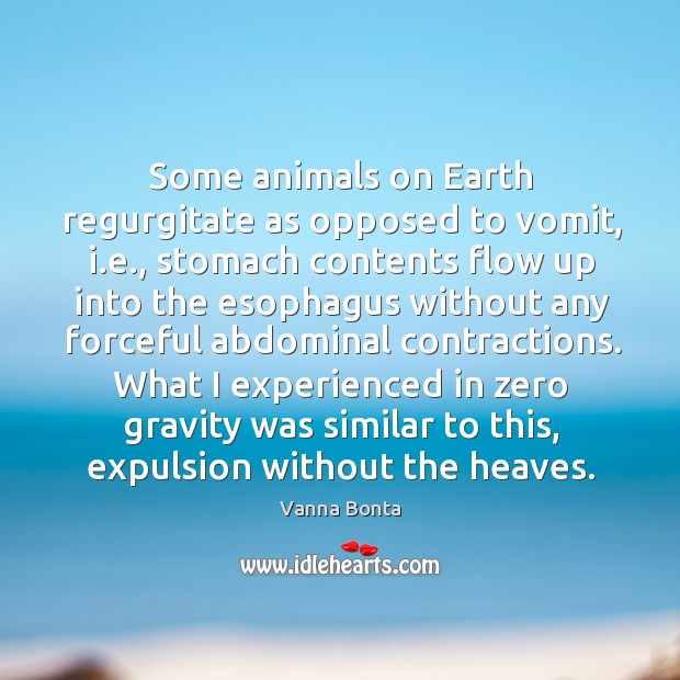 Some animals on Earth regurgitate as opposed to vomit, i.e., stomach Vanna Bonta Picture Quote
