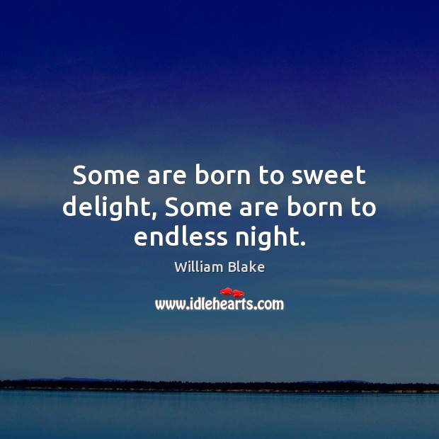 Some are born to sweet delight, Some are born to endless night. Image